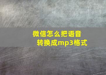 微信怎么把语音转换成mp3格式