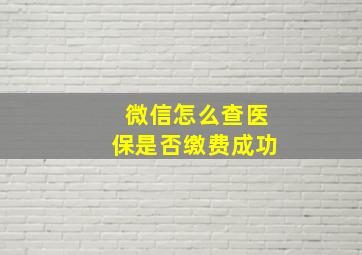 微信怎么查医保是否缴费成功