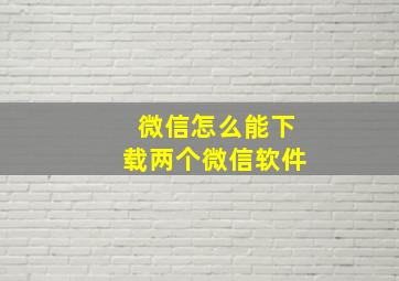 微信怎么能下载两个微信软件