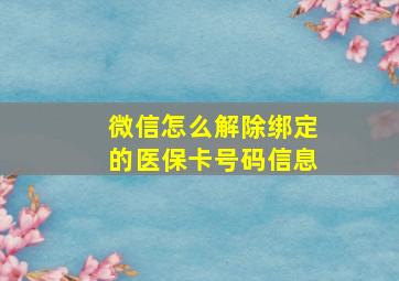 微信怎么解除绑定的医保卡号码信息