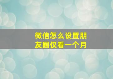 微信怎么设置朋友圈仅看一个月