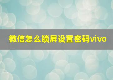 微信怎么锁屏设置密码vivo