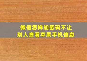 微信怎样加密码不让别人查看苹果手机信息