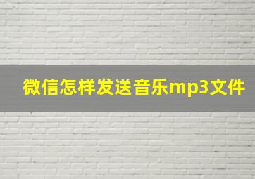 微信怎样发送音乐mp3文件