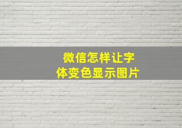 微信怎样让字体变色显示图片