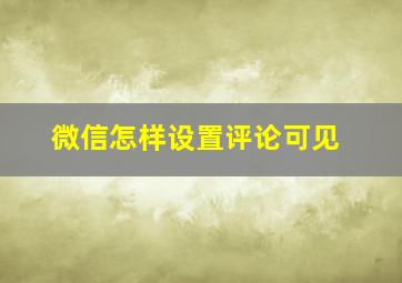 微信怎样设置评论可见