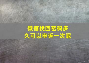 微信找回密码多久可以申诉一次呢