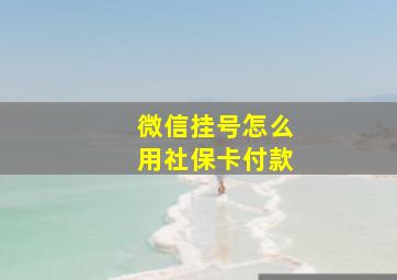 微信挂号怎么用社保卡付款