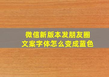 微信新版本发朋友圈文案字体怎么变成蓝色