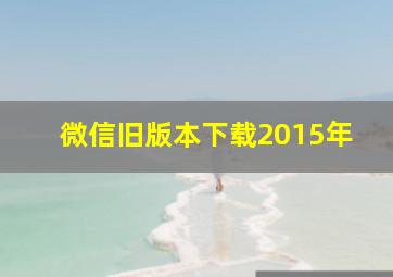 微信旧版本下载2015年