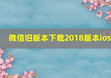 微信旧版本下载2018版本ios