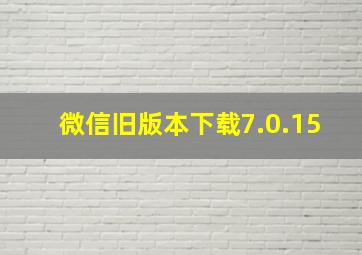 微信旧版本下载7.0.15