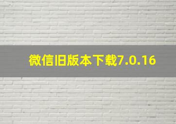 微信旧版本下载7.0.16