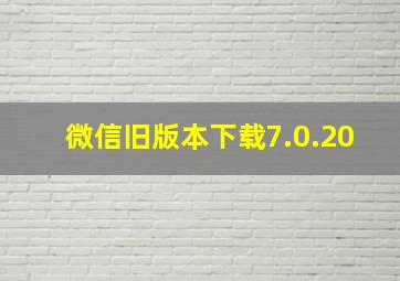 微信旧版本下载7.0.20