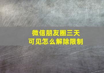 微信朋友圈三天可见怎么解除限制