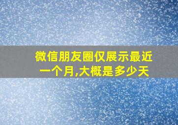 微信朋友圈仅展示最近一个月,大概是多少天