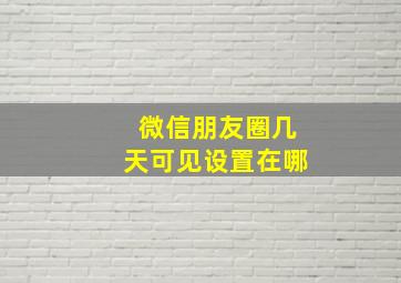 微信朋友圈几天可见设置在哪