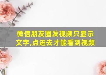 微信朋友圈发视频只显示文字,点进去才能看到视频