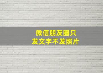 微信朋友圈只发文字不发照片