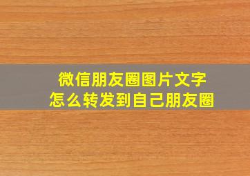 微信朋友圈图片文字怎么转发到自己朋友圈