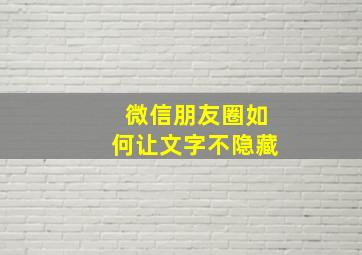 微信朋友圈如何让文字不隐藏