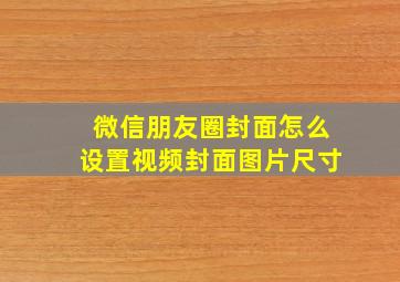 微信朋友圈封面怎么设置视频封面图片尺寸