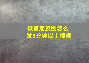 微信朋友圈怎么发3分钟以上视频