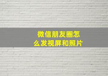 微信朋友圈怎么发视屏和照片