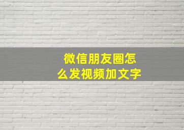 微信朋友圈怎么发视频加文字