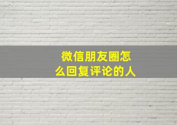 微信朋友圈怎么回复评论的人