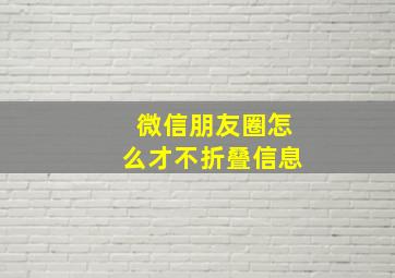 微信朋友圈怎么才不折叠信息