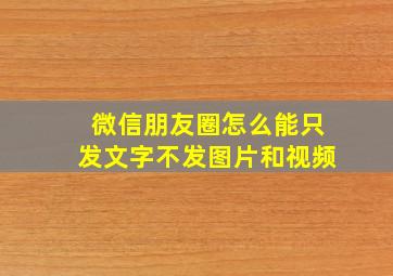 微信朋友圈怎么能只发文字不发图片和视频