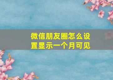 微信朋友圈怎么设置显示一个月可见