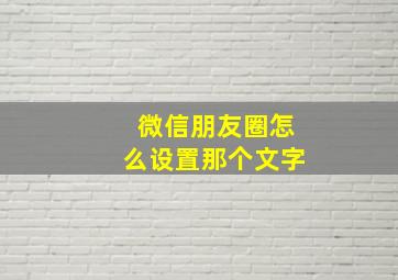 微信朋友圈怎么设置那个文字