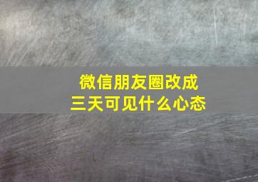 微信朋友圈改成三天可见什么心态