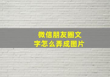 微信朋友圈文字怎么弄成图片