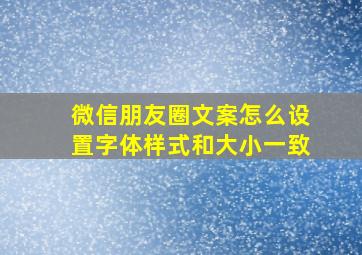 微信朋友圈文案怎么设置字体样式和大小一致