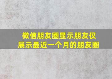 微信朋友圈显示朋友仅展示最近一个月的朋友圈