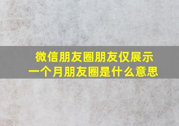 微信朋友圈朋友仅展示一个月朋友圈是什么意思