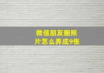 微信朋友圈照片怎么弄成9张