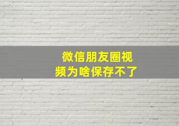 微信朋友圈视频为啥保存不了