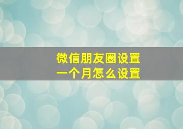 微信朋友圈设置一个月怎么设置