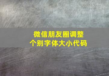 微信朋友圈调整个别字体大小代码