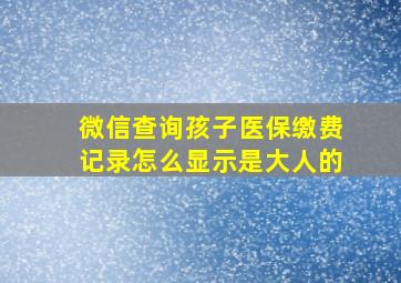 微信查询孩子医保缴费记录怎么显示是大人的