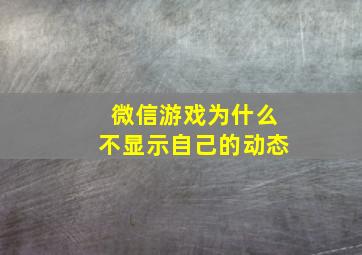 微信游戏为什么不显示自己的动态