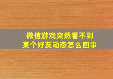 微信游戏突然看不到某个好友动态怎么回事