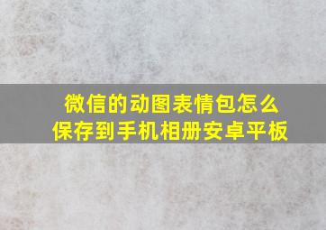 微信的动图表情包怎么保存到手机相册安卓平板