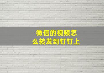 微信的视频怎么转发到钉钉上