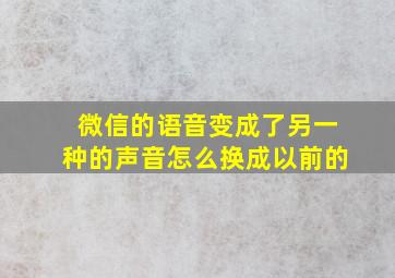 微信的语音变成了另一种的声音怎么换成以前的