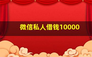 微信私人借钱10000